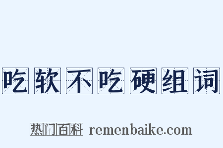 吃软不吃硬组词是什么意思的图片